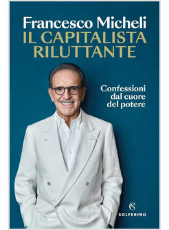 CAPITALISTA RILUTTANTE. CONFESSIONI DAL CUORE DEL POTERE (IL)