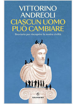 CIASCUN UOMO PUO' CAMBIARE. BREVIARIO PER RISCOPRIRE LA NOSTRA CIVILTA'