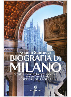 BIOGRAFIA DI MILANO. STRADE E STORIE DELLA CITTA' NASCOSTA ATTRAVERSO L'ARCHIVIO