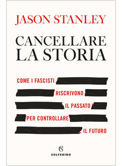 CANCELLARE LA STORIA. COME I FASCISTI RISCRIVONO IL PASSATO PER CONTROLLARE