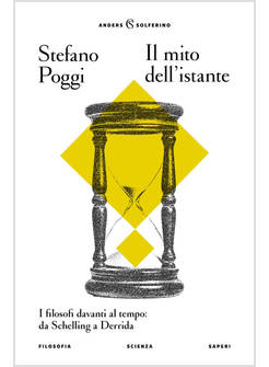 IL MITO DELL'ISTANTE. I FILOSOFI DAVANTI AL TEMPO: DA SCHELLING A DERRIDA