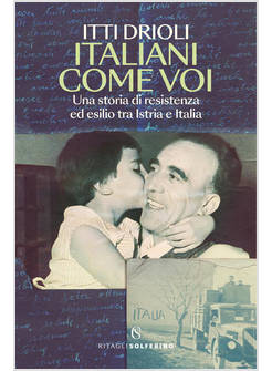 ITALIANI COME VOI. UNA STORIA DI RESISTENZA ED ESILIO TRA ISTRIA E ITALIA
