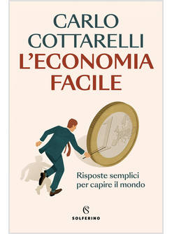 L'ECONOMIA FACILE. RISPOSTE SEMPLICI PER CAPIRE IL MONDO