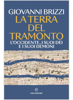 LA TERRA DEL TRAMONTO. L'OCCIDENTE, I SUOI DEI E I SUOI DEMONI 