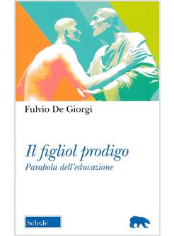 IL FIGLIOL PRODIGO. PARABOLA DELL'EDUCAZIONE 