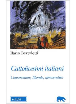 CATTOLICESIMI ITALIANI. CONSERVATORE, LIBERALE, DEMOCRATICO