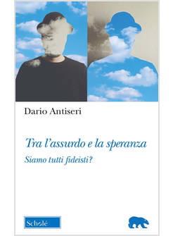 TRA L'ASSURDO E LA SPERANZA. SIAMO TUTTI FIDEISTI?