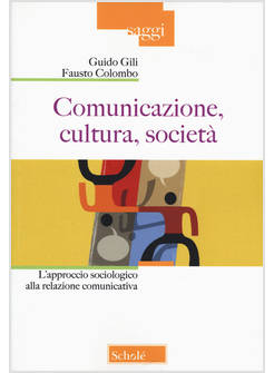 COMUNICAZIONE, CULTURA, SOCIETA'. L'APPROCCIO SOCIOLOGICO ALLA RELAZIONE COMUNIC