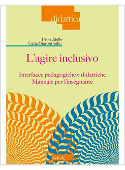 AGIRE INCLUSIVO. INTERFACCE PEDAGOGICHE E DIDATTICHE. MANUALE PER L'INSEGNANTE (