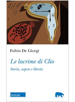 LACRIME DI CLIO. STORIA, SAPERE E LIBERTA' (LE)