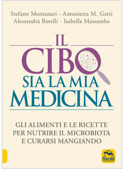 IL CIBO SIA LA MIA MEDICINA GLI ALIMENTI E LE RICETTE PER NUTRIRE IL MICROBIOTA 