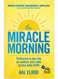 MIRACLE MORNING. TRASFORMA LA TUA VITA UN MATTINO ALLA VOLTA PRIMA DELLE 8:00