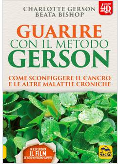 GUARIRE CON IL METODO GERSON. COME SCONFIGGERE IL CANCRO E LE ALTRE MALATTIE CRO