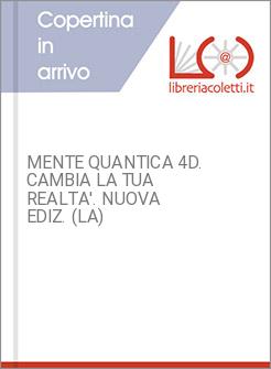 MENTE QUANTICA 4D. CAMBIA LA TUA REALTA'. NUOVA EDIZ. (LA)