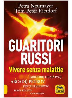 GUARITORI RUSSI. VIVERE SENZA MALATTIE. GRIGORIJ GRABOVOJ, ARCADIJ PETROV, PJOTR