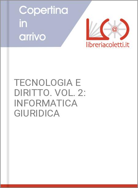 TECNOLOGIA E DIRITTO. VOL. 2: INFORMATICA GIURIDICA