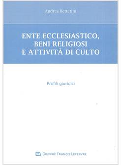 ENTE ECCLESIASTICO, BENI RELIGIOSI E ATTIVITA' DI CULTO. PROFILI GIURIDICI