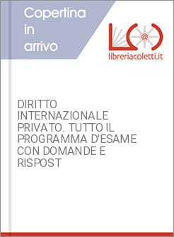DIRITTO INTERNAZIONALE PRIVATO. TUTTO IL PROGRAMMA D'ESAME CON DOMANDE E RISPOST