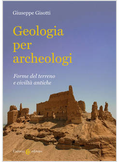 GEOLOGIA PER ARCHEOLOGI. FORME DEL TERRENO E CIVILTA' ANTICHE