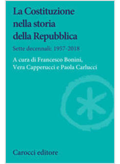 LA COSTITUZIONE NELLA STORIA DELLA REPUBBLICA. SETTE DECENNALI: 1957-2018