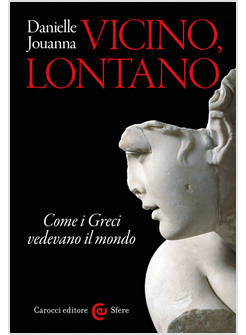 VICINO, LONTANO COME I GRECI VEDEVANO IL MONDO