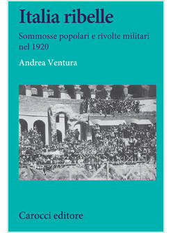 ITALIA RIBELLE. SOMMOSSE POPOLARI E RIVOLTE MILITARI NEL 1920