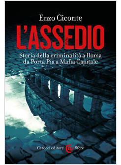 L'ASSEDIO STORIA DELLA CRIMINALITA' A ROMA DA PORTA PIA A MAFIA CAPITALE
