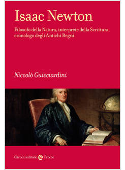 ISAAC NEWTON. FILOSOFO DELLA NATURA, INTERPRETE DELLA SCRITTURA