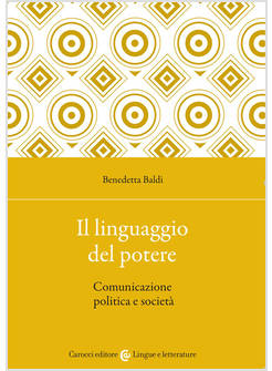 LINGUAGGIO DEL POTERE. COMUNICAZIONE POLITICA E SOCIETA' (IL)