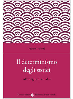 DETERMINISMO DEGLI STOICI. ALLE ORIGINI DI UN'IDEA (IL)