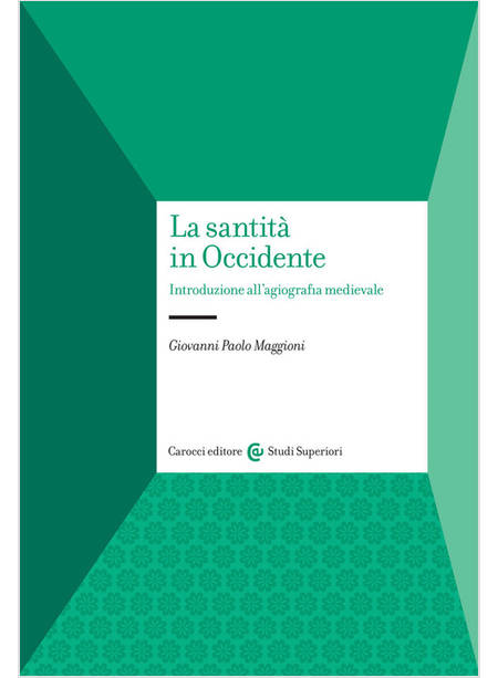 LA SANTITA' IN OCCIDENTE INTRODUZIONE ALL'AGIOGRAFIA MEDIEVALE