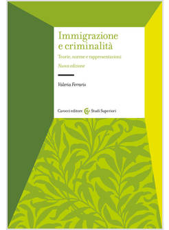 IMMIGRAZIONE E CRIMINALITA'. TEORIE, NORME E RAPPRESENTAZIONI. NUOVA EDIZ.