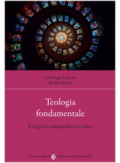 TEOLOGIA FONDAMENTALE IL LOGOS TRA COMPRENDERE E CREDERE