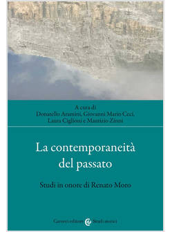 CONTEMPORANEITA' DEL PASSATO. STUDI IN ONORE DI RENATO MORO (LA)