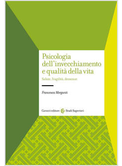 PSICOLOGIA DELL'INVECCHIAMENTO E QUALITA' DELLA VITA. SALUTE, FRAGILITA', DEMENZ