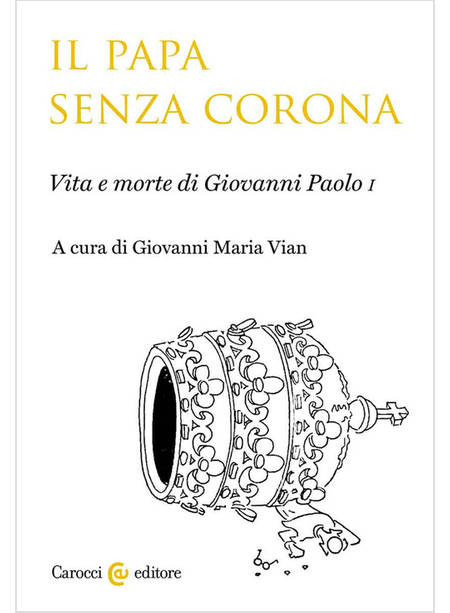 IL PAPA SENZA CORONA. VITA E MORTE DI GIOVANNI PAOLO I