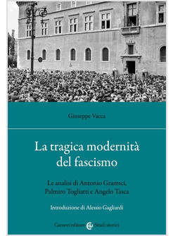 TRAGICA MODERNITA' DEL FASCISMO. LE ANALISI DI ANTONIO GRAMSCI, PALMIRO TOGLIATT