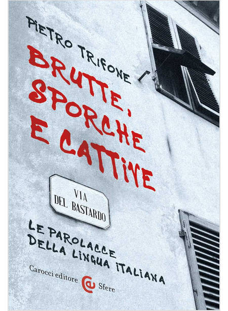 BRUTTE, SPORCHE E CATTIVE LE PAROLACCE DELLA LINGUA ITALIANA