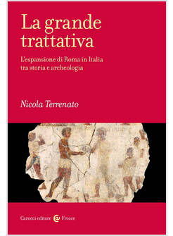 GRANDE TRATTATIVA. L'ESPANSIONE DI ROMA IN ITALIA TRA STORIA E ARCHEOLOGIA (LA)