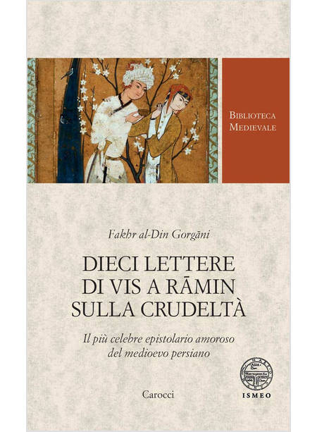 DIECI LETTERE DI VIS A RAMIN SULLA CRUDELTA' IL PIU' CELEBRE EPISTOLARIO AMOROSO