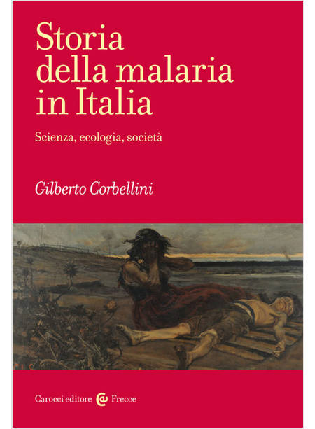 STORIA DELLA MALARIA IN ITALIA SCIENZA, ECOLOGIA, SOCIETA'