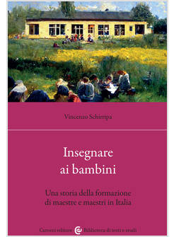 INSEGNARE AI BAMBINI. UNA STORIA DELLA FORMAZIONE DI MAESTRE E MAESTRI IN ITALIA