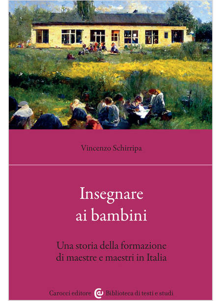 INSEGNARE AI BAMBINI. UNA STORIA DELLA FORMAZIONE DI MAESTRE E MAESTRI IN ITALIA