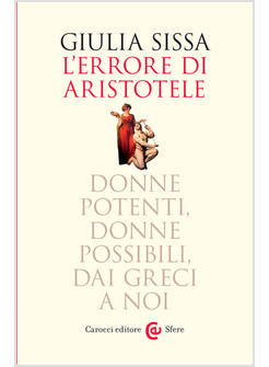 L'ERRORE DI ARISTOTELE DONNE POTENTI, DONNE POSSIBILI, DAI GRECI A NOI 