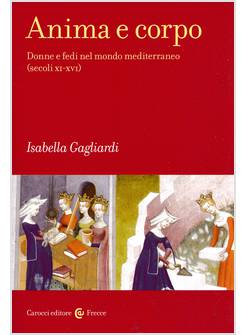 ANIMA E CORPO DONNE E FEDI NEL MONDO MEDITERRANEO (SECOLI XI-XVI)