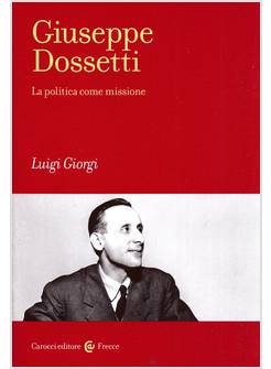 GIUSEPPE DOSSETTI LA POLITICA COME MISSIONE