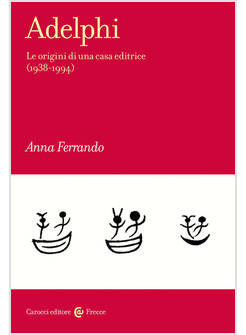 ADELPHI. LE ORIGINI DI UNA CASA EDITRICE (1938-1994)