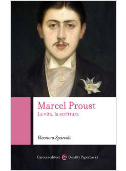 MARCEL PROUST. LA VITA, LA SCRITTURA