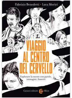 VIAGGIO AL CENTRO DEL CERVELLO ESPLORARE LA MENTE CON PAROLE, IMMAGINI, FUMETTI