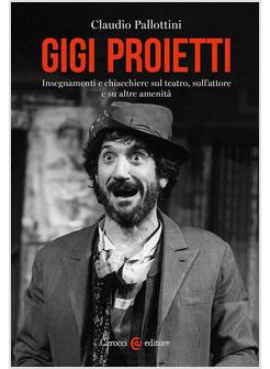 GIGI PROIETTI INSEGNAMENTI E CHIACCHIERE SUL TEATRO L'ATTORE E ALTRE AMENITA'